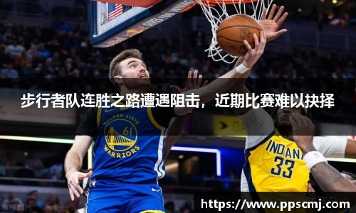 步行者队连胜之路遭遇阻击，近期比赛难以抉择