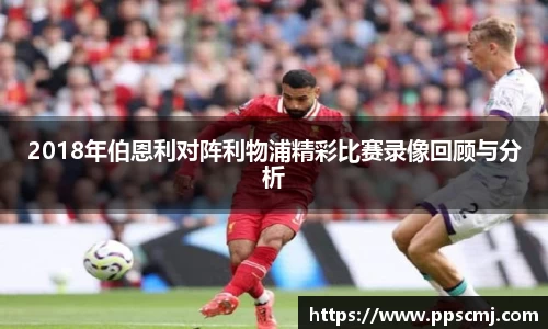 2018年伯恩利对阵利物浦精彩比赛录像回顾与分析